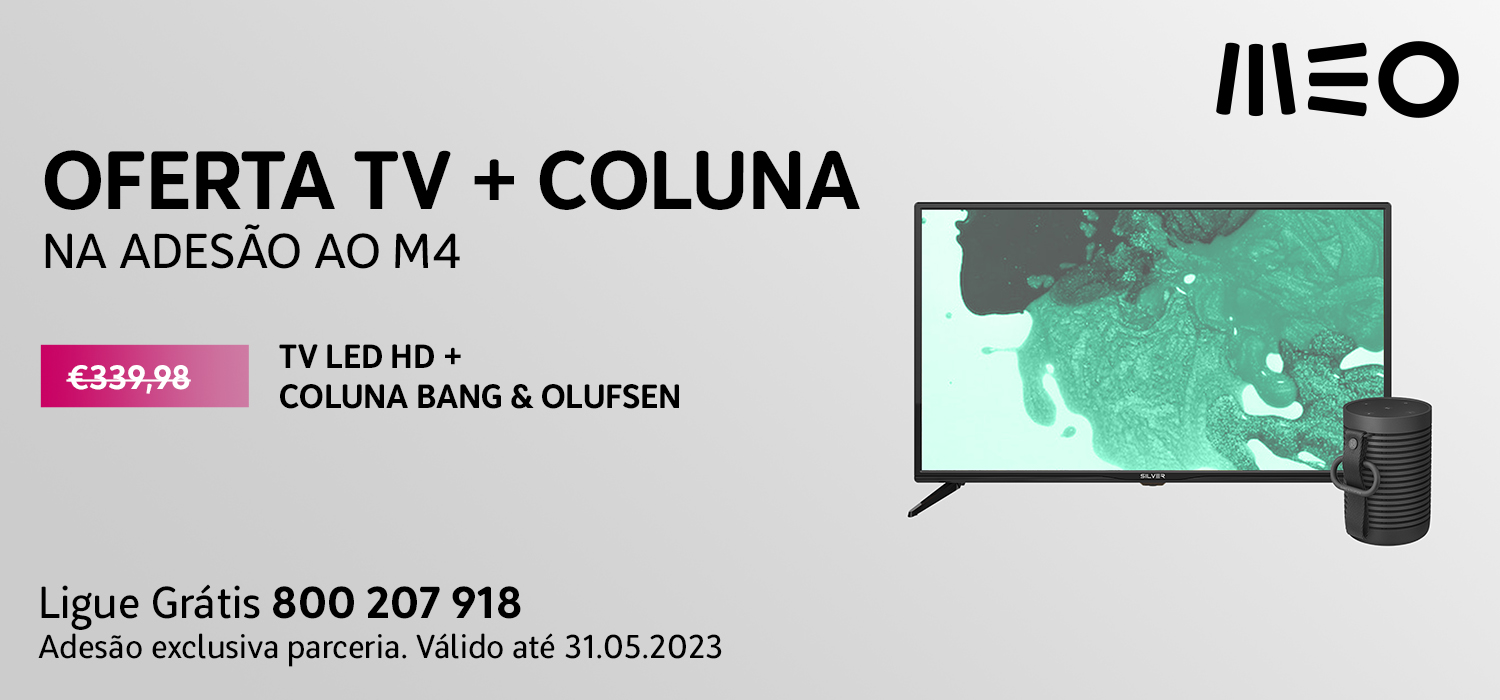 Oferta TV + Coluna na adesão ao M4. Oferta TV LED HD + coluna Bang &amp; Olufsen. Ligue Grátis 800 207 918. Adesão exclusiva parceria. Válido até 31.05.2023.
