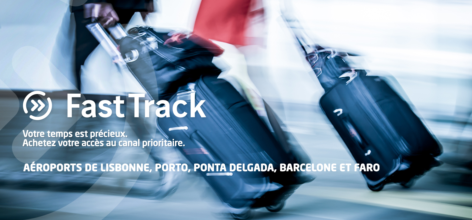 Fast Track. Votre tenos est préxieux. Achetez votre accès au canal prioritaire. Aéroports de Lisbonne, Porto, Ponta Delgada, Barcelone et Faro.